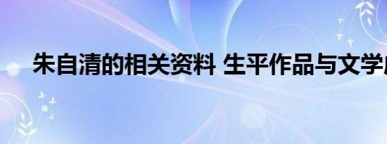 朱自清的相关资料 生平作品与文学成就