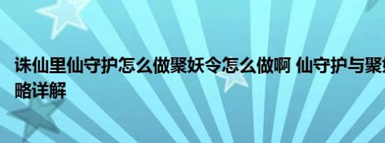 诛仙里仙守护怎么做聚妖令怎么做啊 仙守护与聚妖令任务攻略详解