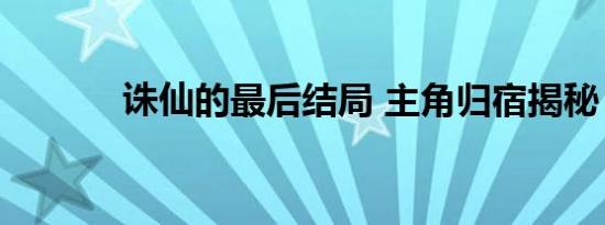 诛仙的最后结局 主角归宿揭秘