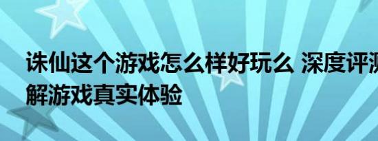诛仙这个游戏怎么样好玩么 深度评测带你了解游戏真实体验