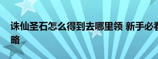 诛仙圣石怎么得到去哪里领 新手必看获取攻略