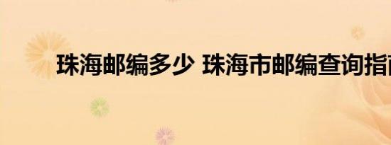 珠海邮编多少 珠海市邮编查询指南