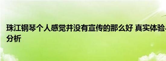 珠江钢琴个人感觉并没有宣传的那么好 真实体验与宣传差距分析