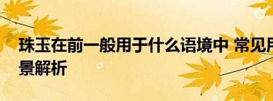 珠玉在前一般用于什么语境中 常见用法与场景解析