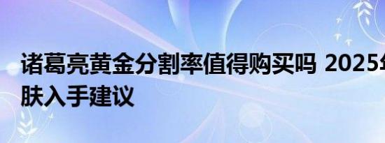 诸葛亮黄金分割率值得购买吗 2025年最新皮肤入手建议