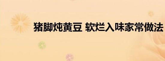 猪脚炖黄豆 软烂入味家常做法