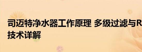 司迈特净水器工作原理 多级过滤与RO反渗透技术详解