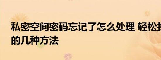 私密空间密码忘记了怎么处理 轻松找回密码的几种方法