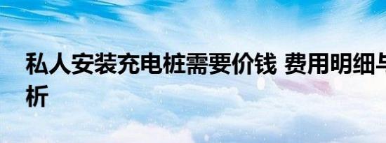 私人安装充电桩需要价钱 费用明细与成本分析