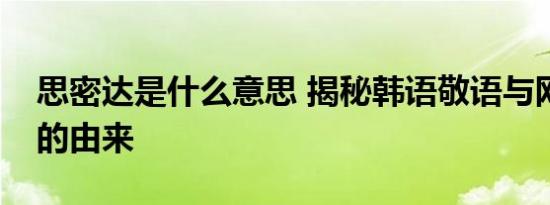 思密达是什么意思 揭秘韩语敬语与网络用语的由来