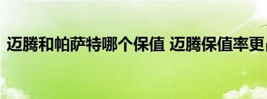 迈腾和帕萨特哪个保值 迈腾保值率更占优势