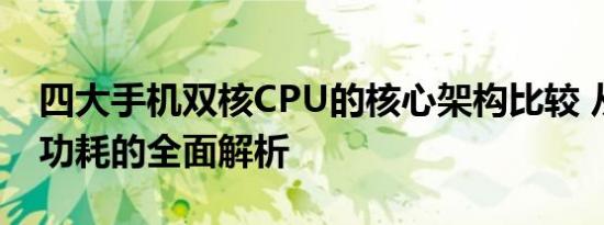 四大手机双核CPU的核心架构比较 从性能到功耗的全面解析