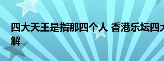 四大天王是指那四个人 香港乐坛四大天王详解