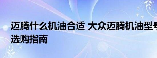 迈腾什么机油合适 大众迈腾机油型号推荐及选购指南