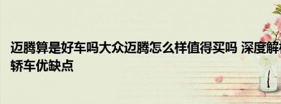 迈腾算是好车吗大众迈腾怎么样值得买吗 深度解析德系中型轿车优缺点
