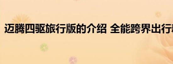 迈腾四驱旅行版的介绍 全能跨界出行新选择