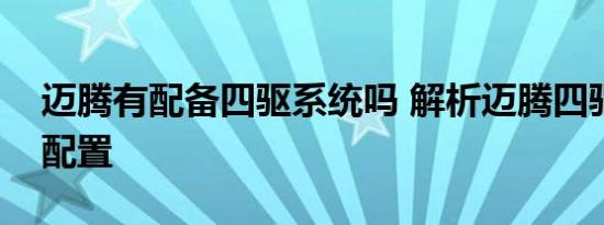 迈腾有配备四驱系统吗 解析迈腾四驱版本与配置