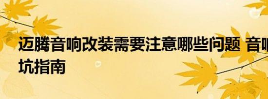迈腾音响改装需要注意哪些问题 音响升级避坑指南