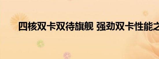 四核双卡双待旗舰 强劲双卡性能之选