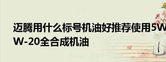 迈腾用什么标号机油好推荐使用5W-30或0W-20全合成机油